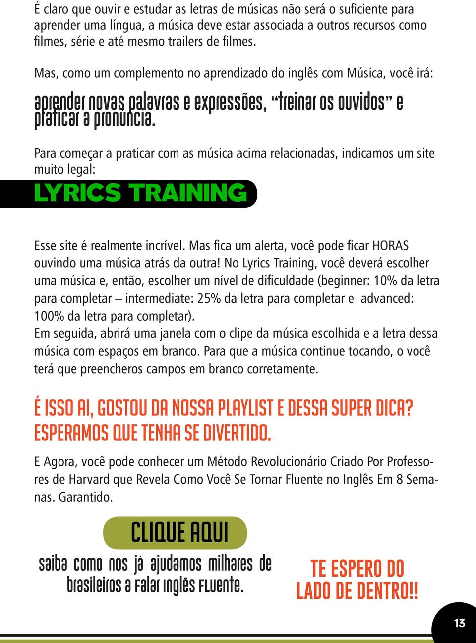 Para começar a praticar com as música acima relacionadas, indicamos um site muito legal: LYRICS TRAINING Esse site é realmente incrível.