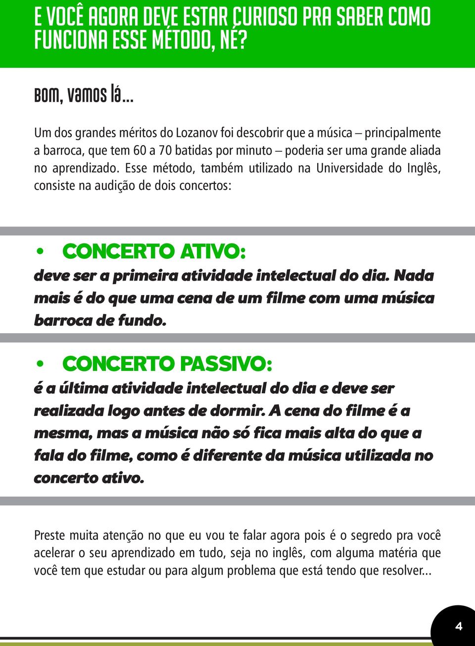 Esse método, também utilizado na Universidade do Inglês, consiste na audição de dois concertos: CONCERTO ATIVO: deve ser a primeira atividade intelectual do dia.