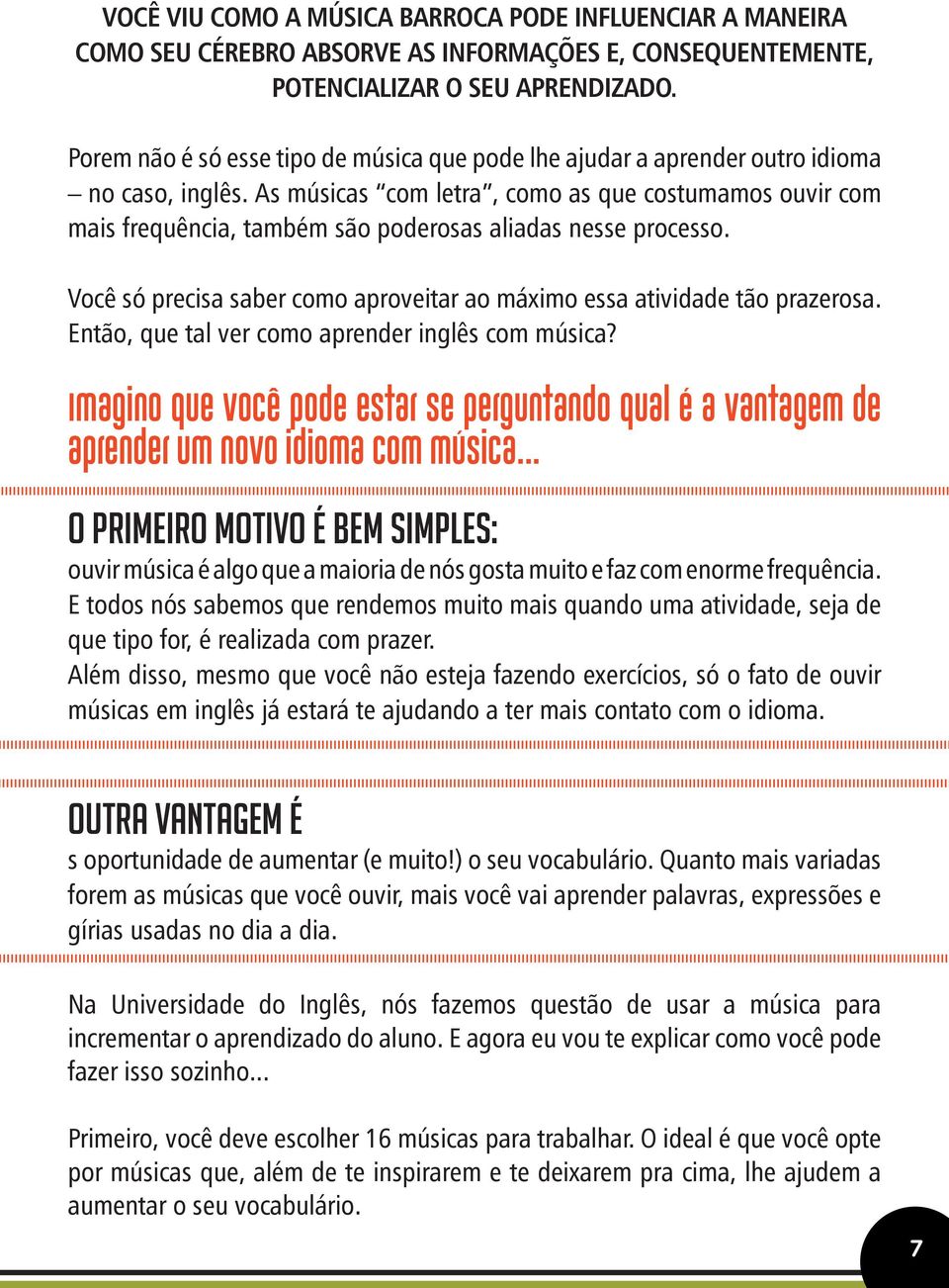 As músicas com letra, como as que costumamos ouvir com mais frequência, também são poderosas aliadas nesse processo. Você só precisa saber como aproveitar ao máximo essa atividade tão prazerosa.