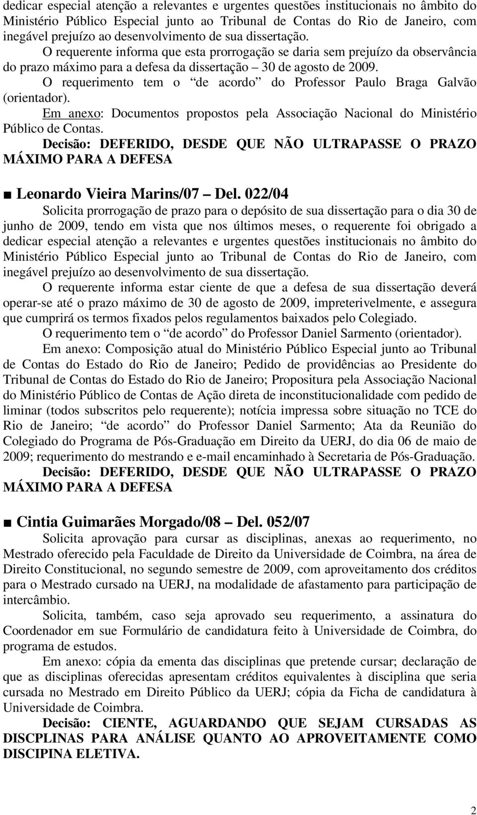 O requerimento tem o de acordo do Professor Paulo Braga Galvão (orientador). Em anexo: Documentos propostos pela Associação Nacional do Ministério Público de Contas.