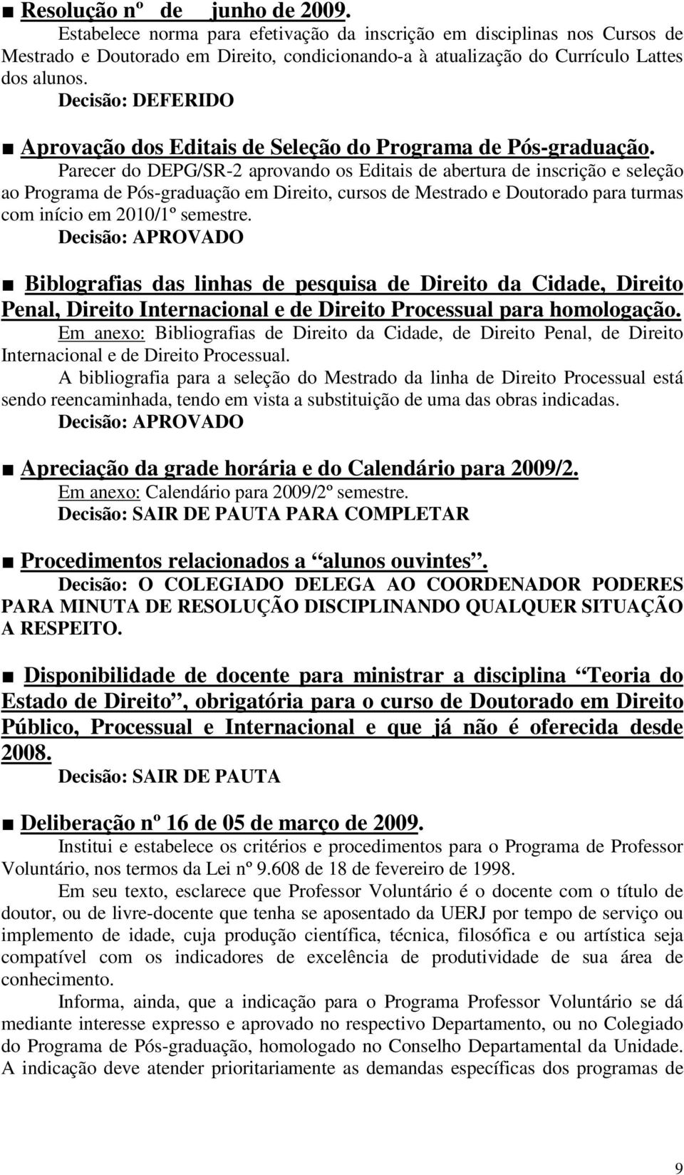 Parecer do DEPG/SR-2 aprovando os Editais de abertura de inscrição e seleção ao Programa de Pós-graduação em Direito, cursos de Mestrado e Doutorado para turmas com início em 2010/1º semestre.