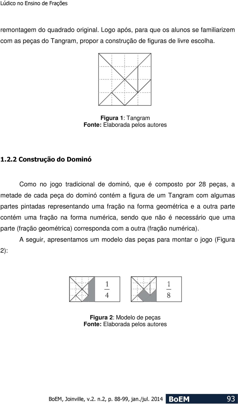 2 Construção do Dominó Como no jogo tradicional de dominó, que é composto por 28 peças, a metade de cada peça do dominó contém a figura de um Tangram com algumas partes pintadas representando