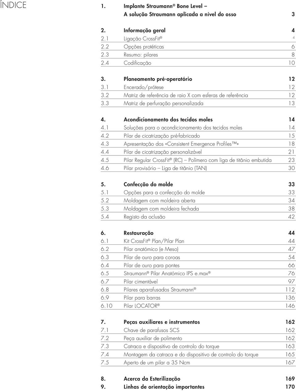 Acondicionamento dos tecidos moles 14 4.1 Soluções para o acondicionamento dos tecidos moles 14 4.2 Pilar de cicatrização pré-fabricado 15 4.3 Apresentação dos «Consistent Emergence Profiles» 18 4.