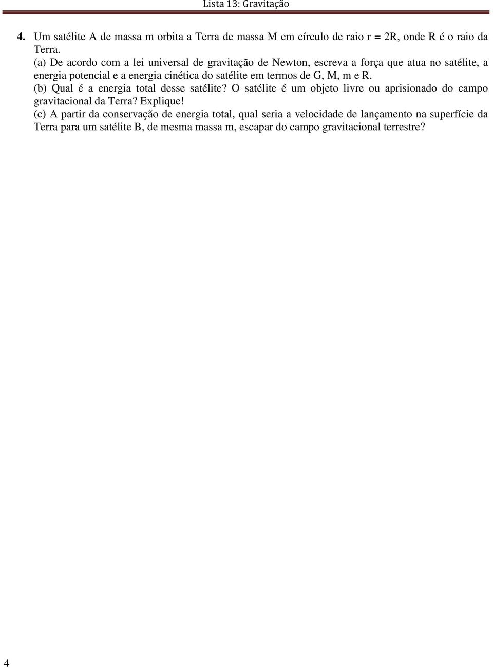 em termos de G, M, m e R. (b) Qual é a energia total desse satélite? O satélite é um objeto livre ou aprisionado do campo gravitacional da Terra?