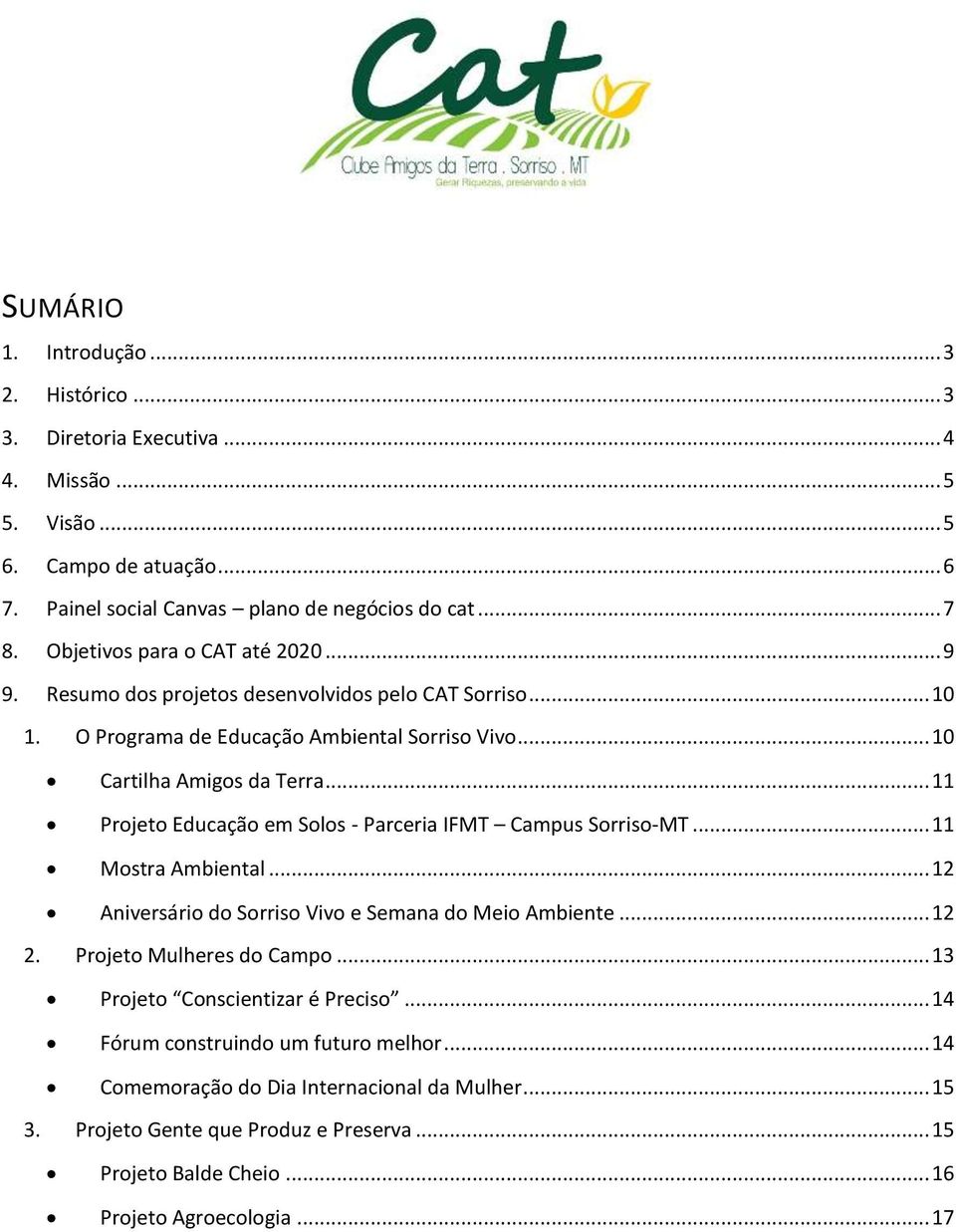 .. 11 Projeto Educação em Solos - Parceria IFMT Campus Sorriso-MT... 11 Mostra Ambiental... 12 Aniversário do Sorriso Vivo e Semana do Meio Ambiente... 12 2. Projeto Mulheres do Campo.