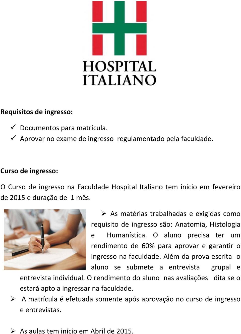 As matérias trabalhadas e exigidas como requisito de ingresso são: Anatomia, Histologia e Humanística.