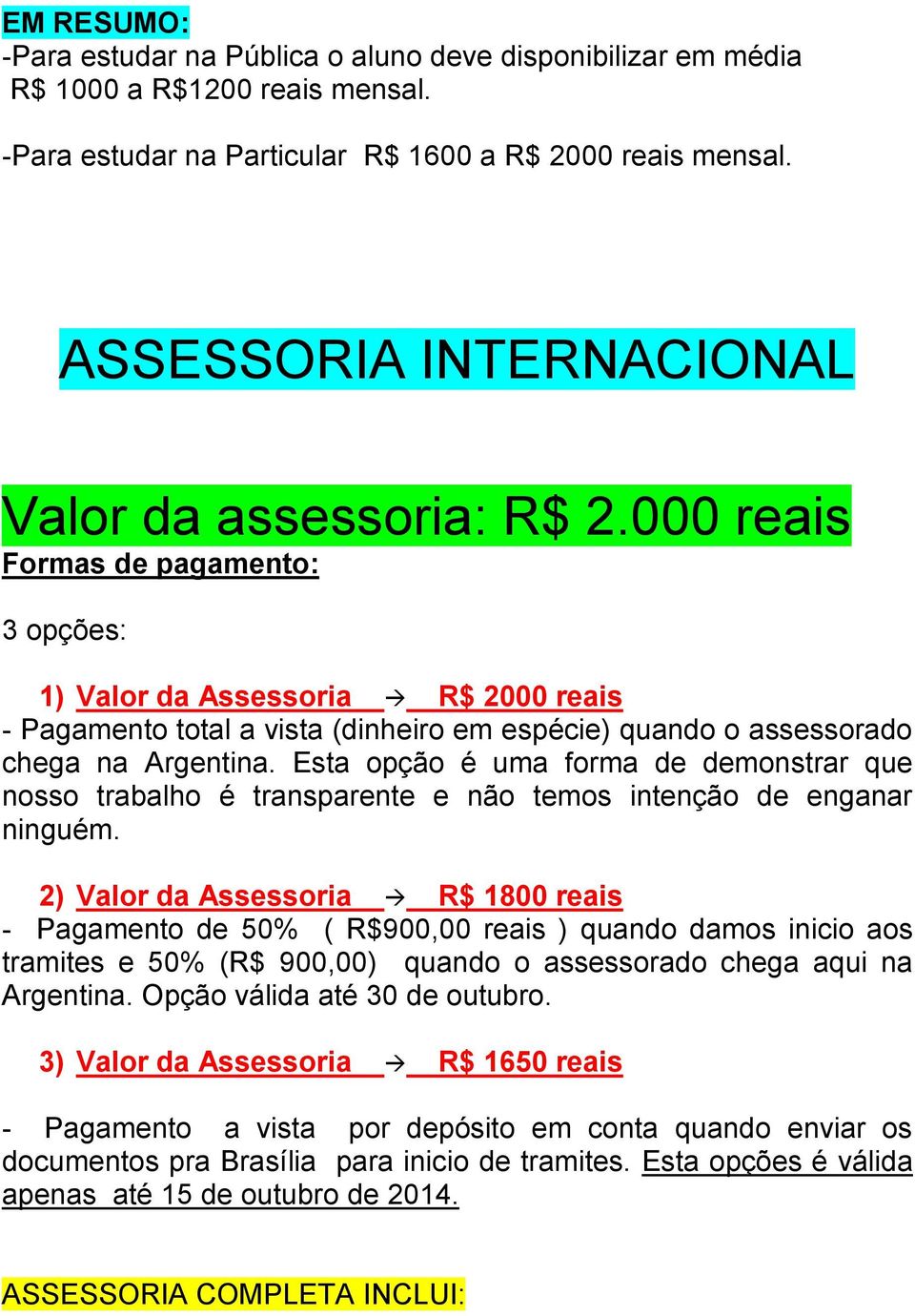 000 reais Formas de pagamento: 3 opções: 1) Valor da Assessoria R$ 2000 reais - Pagamento total a vista (dinheiro em espécie) quando o assessorado chega na Argentina.