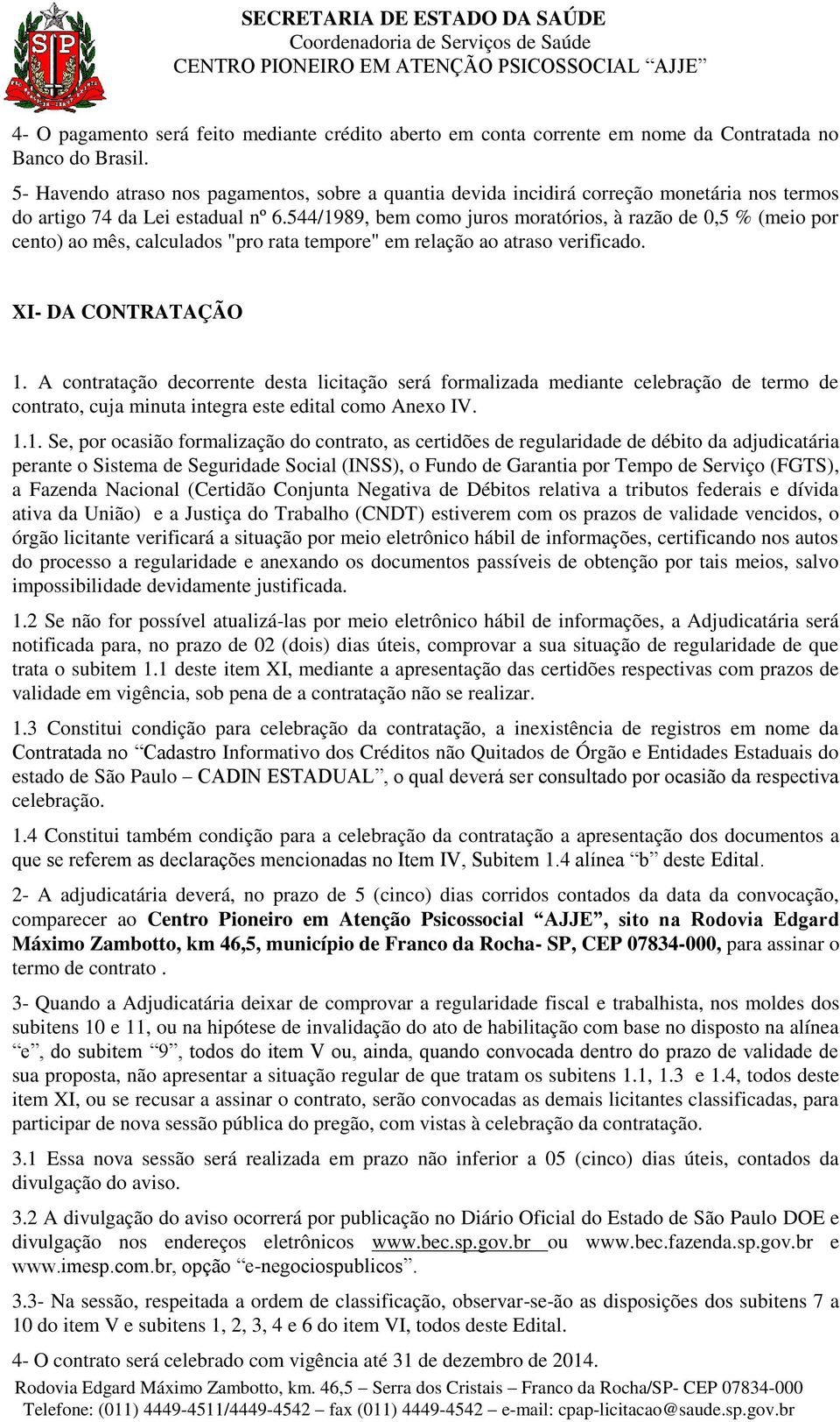 544/1989, bem como juros moratórios, à razão de 0,5 % (meio por cento) ao mês, calculados "pro rata tempore" em relação ao atraso verificado. XI- DA CONTRATAÇÃO 1.