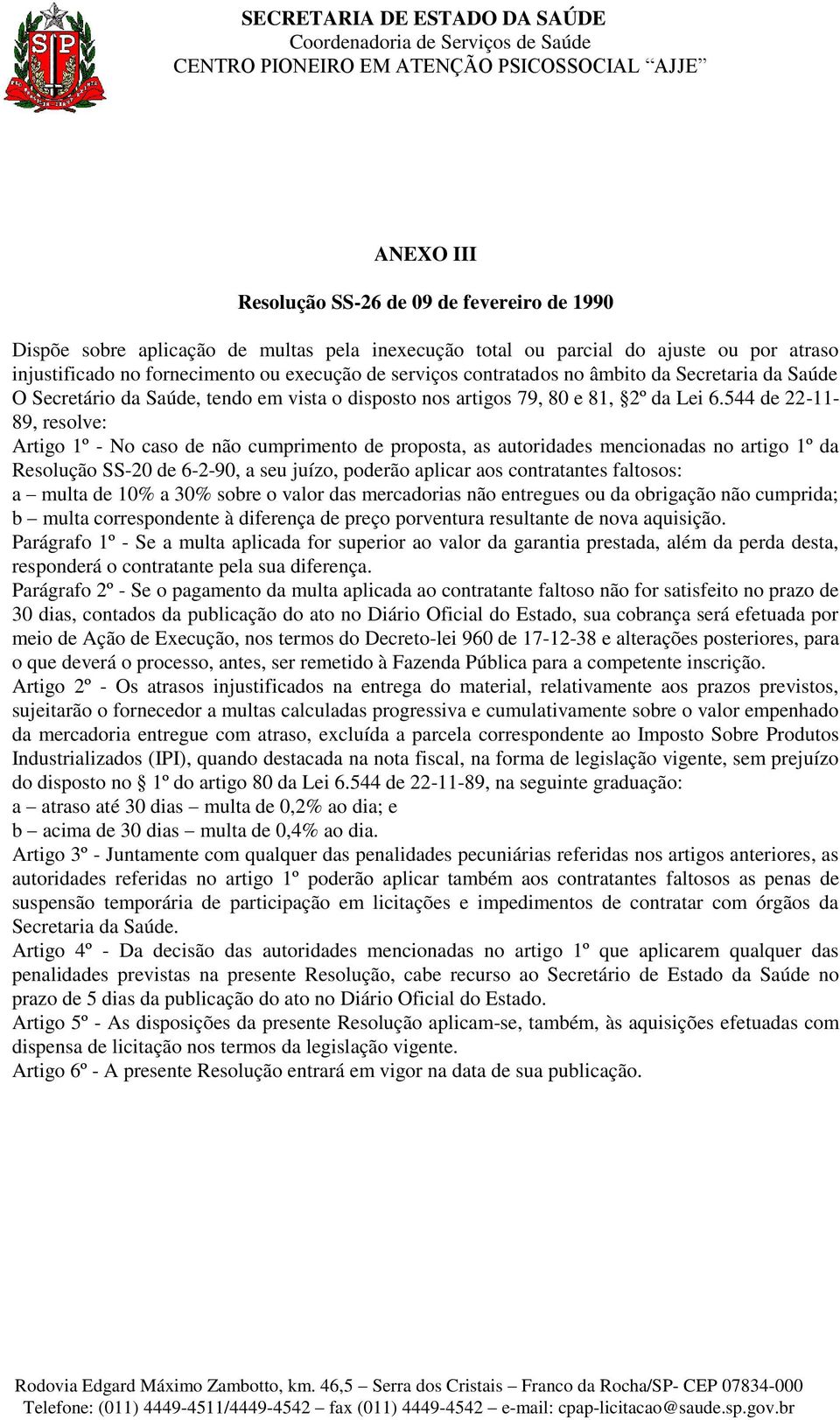 544 de 22-11- 89, resolve: Artigo 1º - No caso de não cumprimento de proposta, as autoridades mencionadas no artigo 1º da Resolução SS-20 de 6-2-90, a seu juízo, poderão aplicar aos contratantes