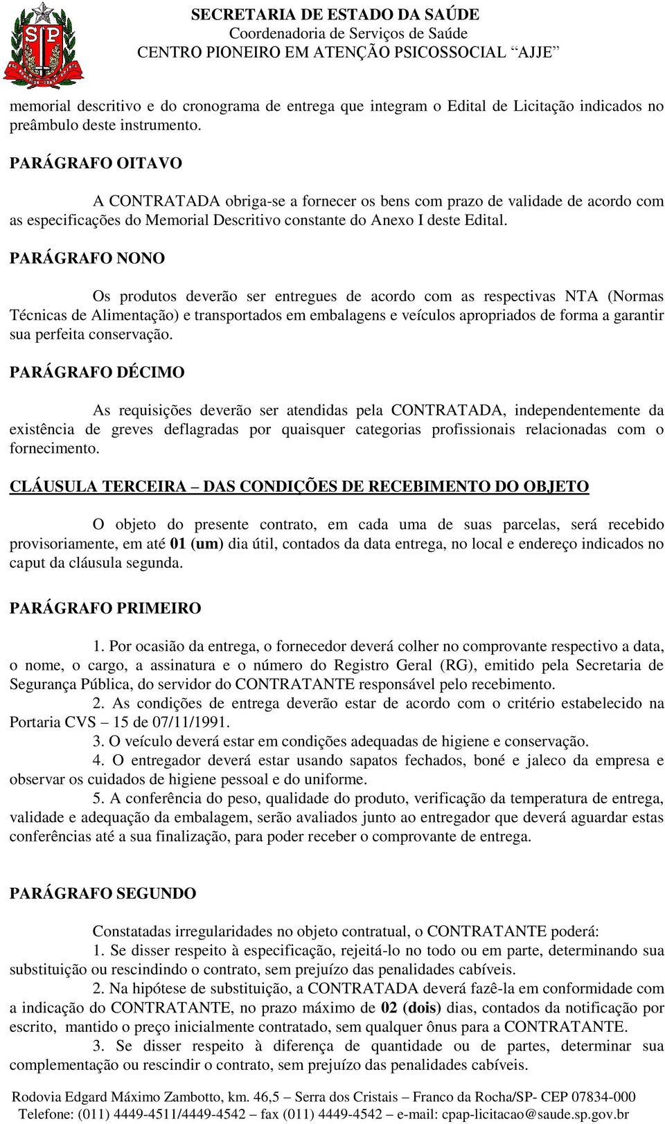 PARÁGRAFO NONO Os produtos deverão ser entregues de acordo com as respectivas NTA (Normas Técnicas de Alimentação) e transportados em embalagens e veículos apropriados de forma a garantir sua