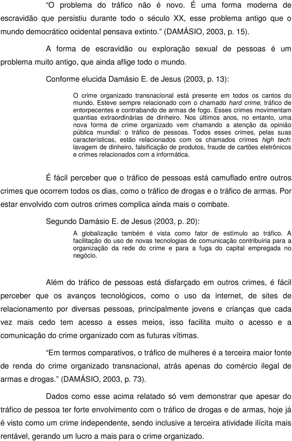 13): O crime organizado transnacional está presente em todos os cantos do mundo. Esteve sempre relacionado com o chamado hard crime, tráfico de entorpecentes e contrabando de armas de fogo.