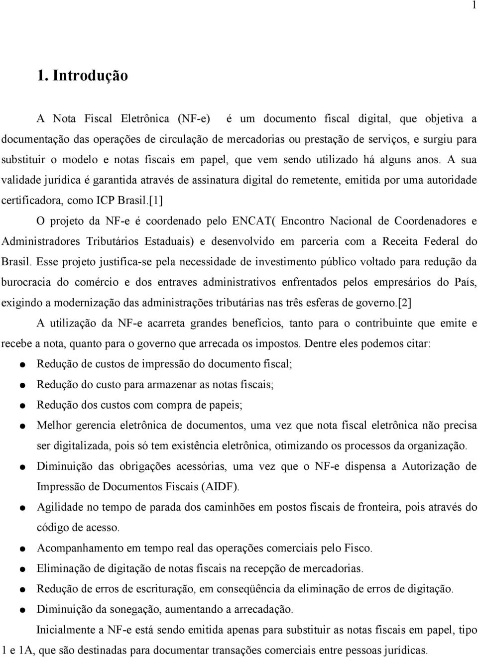 A sua validade jurídica é garantida através de assinatura digital do remetente, emitida por uma autoridade certificadora, como ICP Brasil.