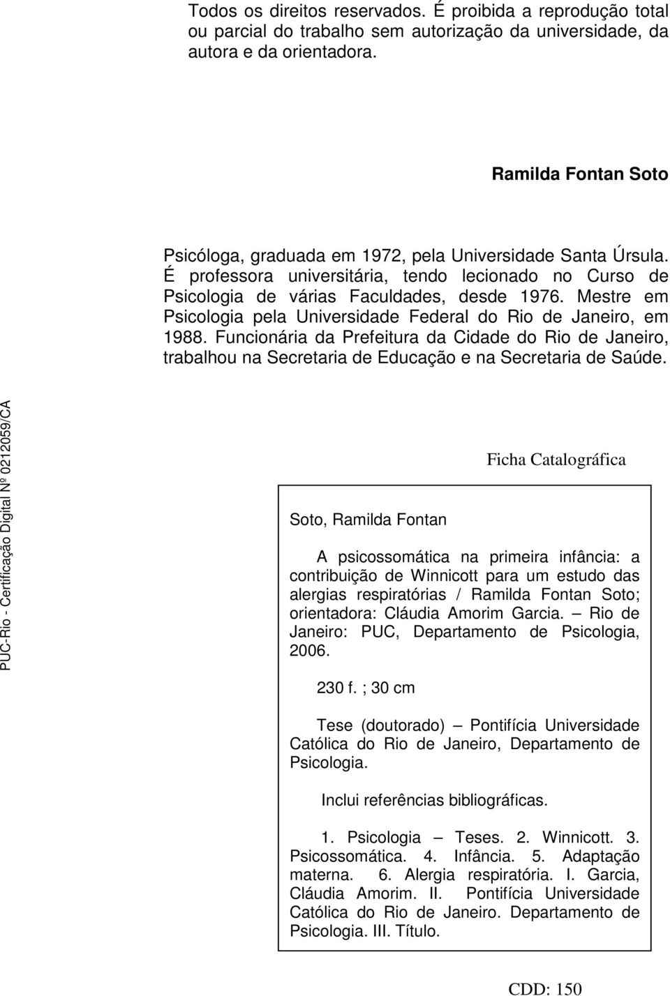 Mestre em Psicologia pela Universidade Federal do Rio de Janeiro, em 1988. Funcionária da Prefeitura da Cidade do Rio de Janeiro, trabalhou na Secretaria de Educação e na Secretaria de Saúde.