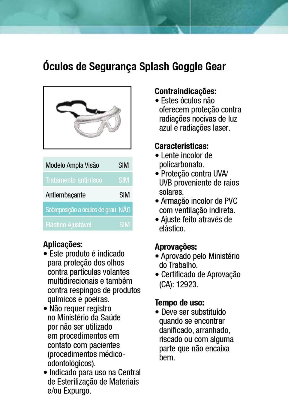 também contra respingos de produtos químicos e poeiras. Não requer registro no Ministério da Saúde por não ser utilizado em procedimentos em contato com pacientes (procedimentos médicoodontológicos).