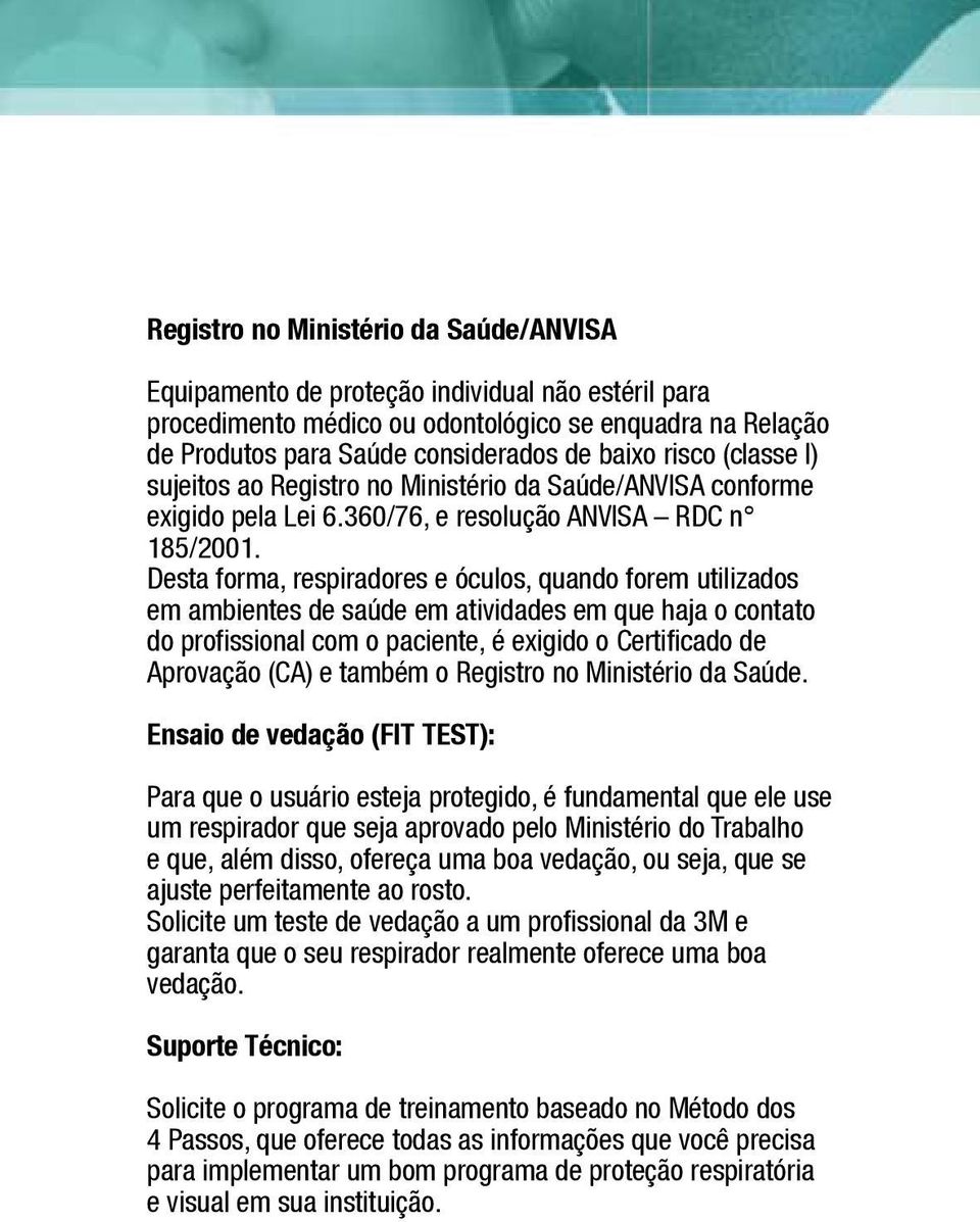 Desta forma, respiradores e óculos, quando forem utilizados em ambientes de saúde em atividades em que haja o contato do profissional com o paciente, é exigido o Certificado de Aprovação (CA) e