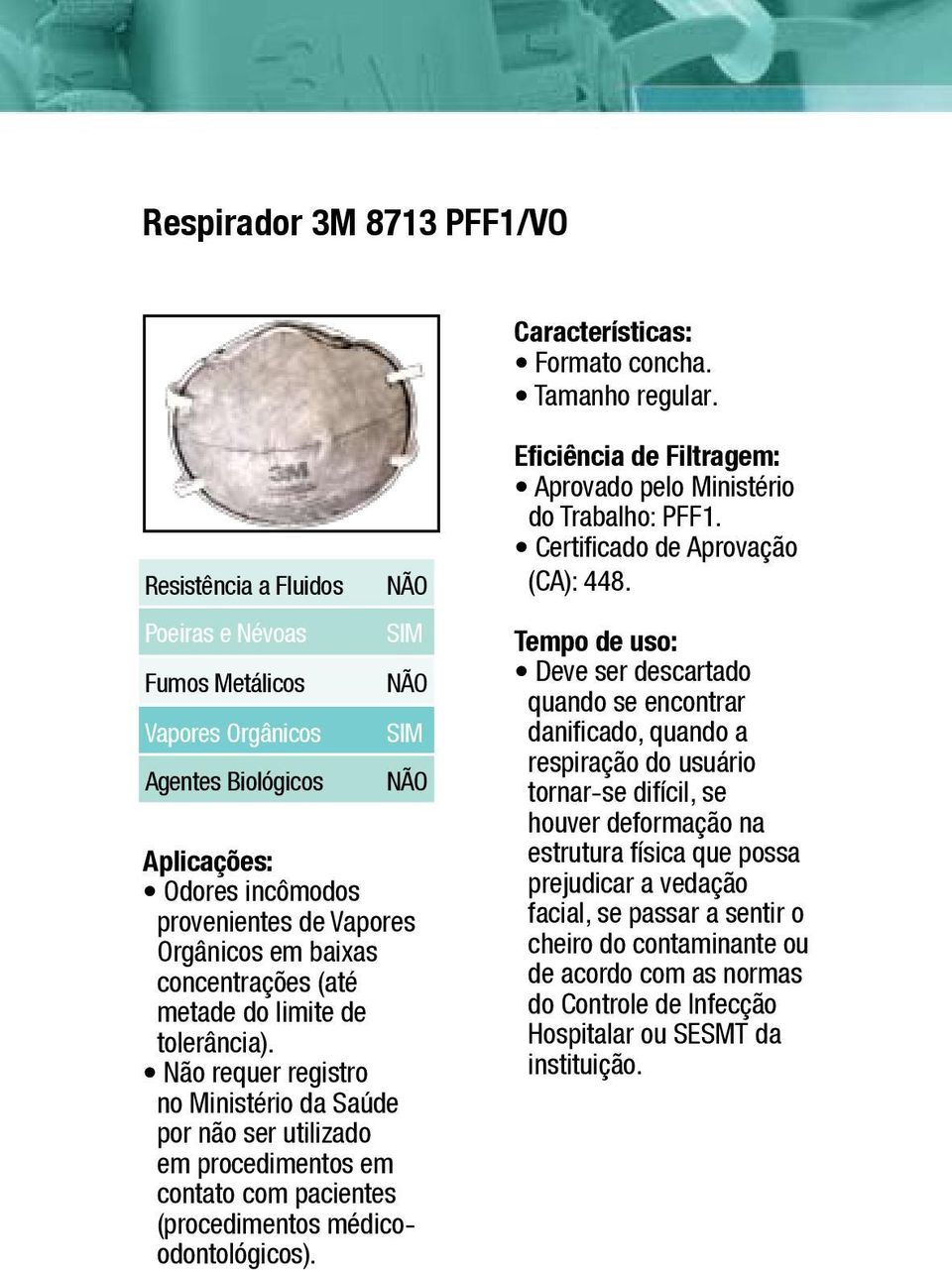 tolerância). Não requer registro no Ministério da Saúde por não ser utilizado em procedimentos em contato com pacientes (procedimentos médicoodontológicos). Eficiência de Filtragem: do Trabalho: PFF1.