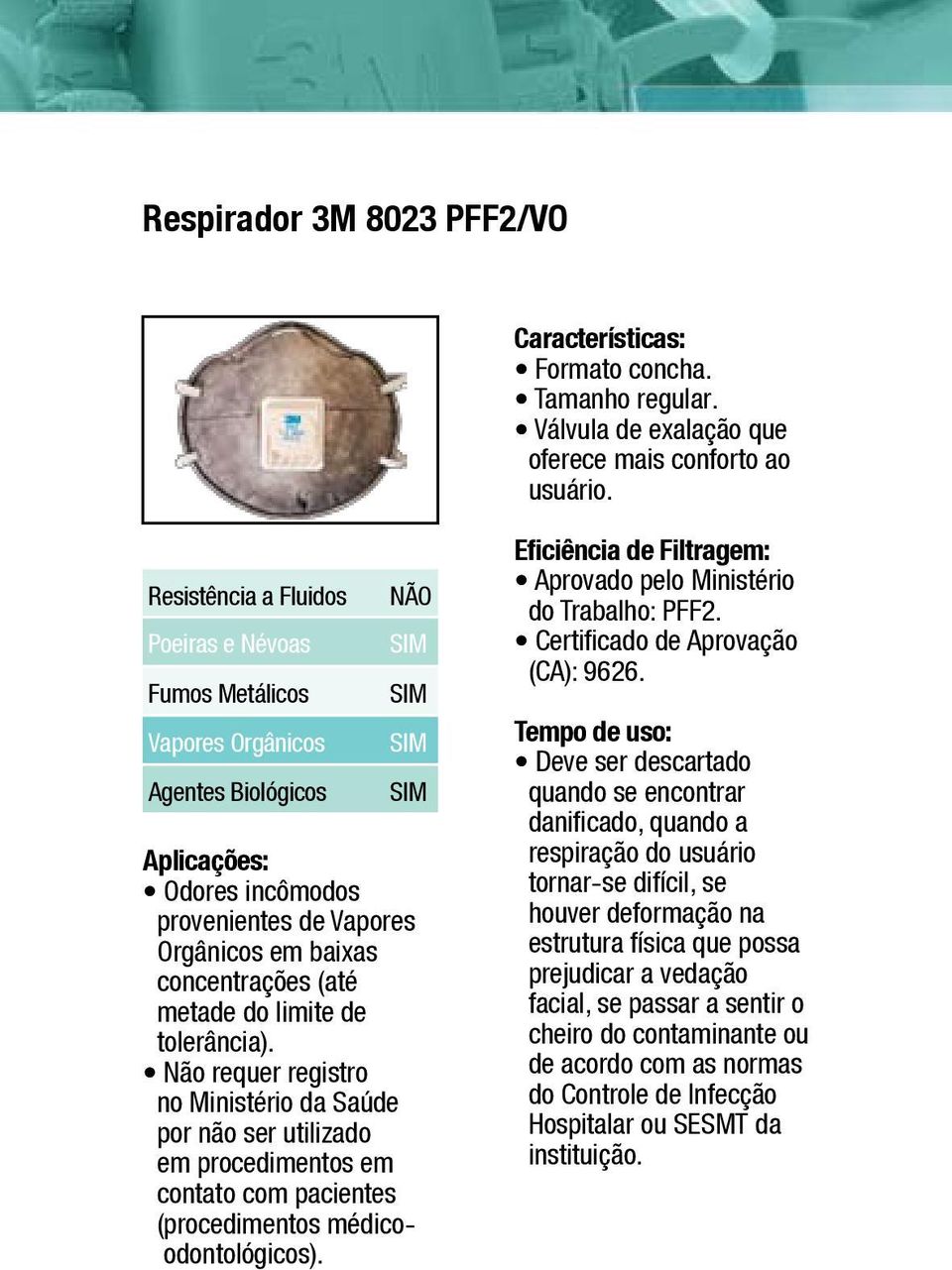 tolerância). Não requer registro no Ministério da Saúde por não ser utilizado em procedimentos em contato com pacientes (procedimentos médicoodontológicos). Eficiência de Filtragem: do Trabalho: PFF2.