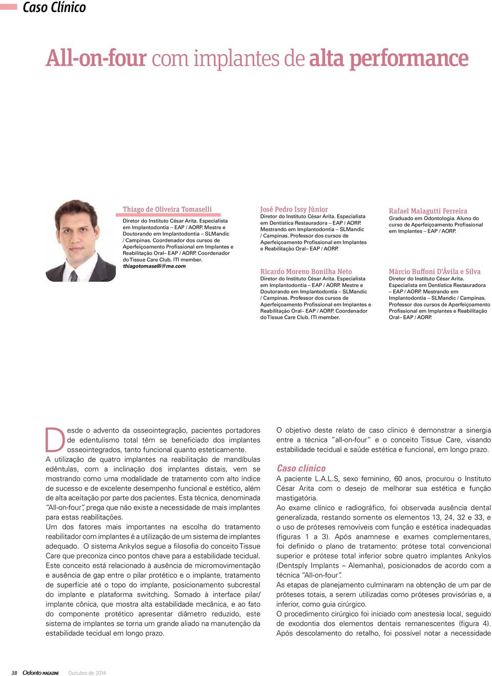 ITI member. thiagotomaselli@me.com José Pedro Issy Júnior Diretor do Instituto César Arita. Especialista em Dentística Restauradora EAP / AORP. Mestrando em Implantodontia SLMandic / Campinas.