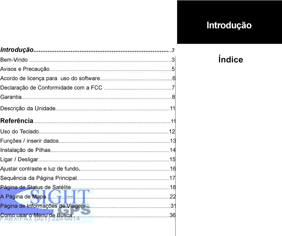 ..12 Funções / inserir dados...13 Instalação de Pilhas...14 Ligar / Desligar...15 Ajustar contraste e luz de fundo.