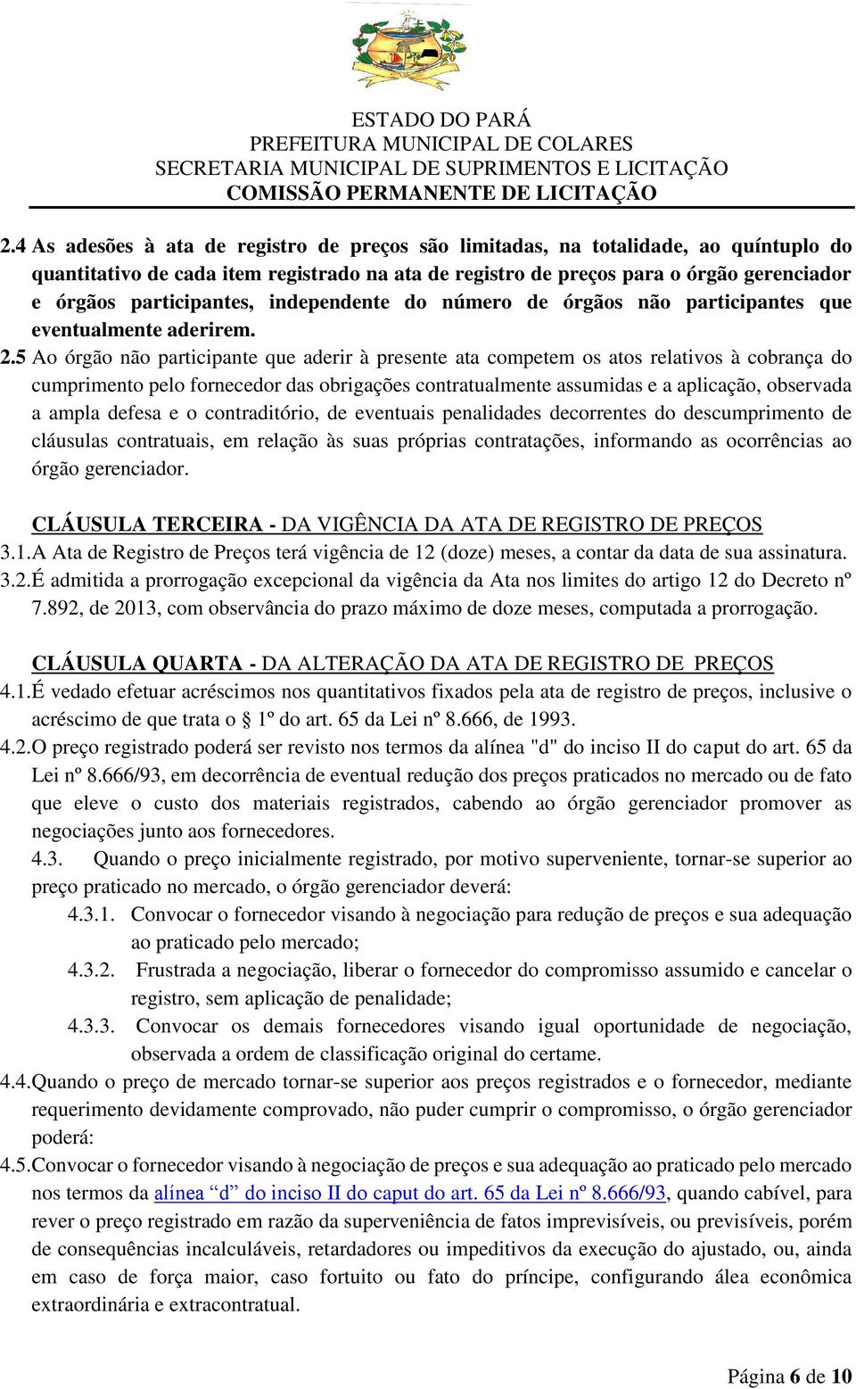 5 Ao órgão não participante que aderir à presente ata competem os atos relativos à cobrança do cumprimento pelo fornecedor das obrigações contratualmente assumidas e a aplicação, observada a ampla