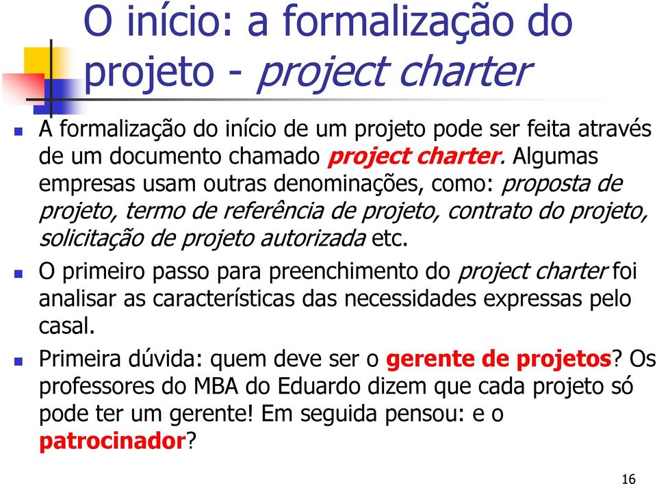 Algumas empresas usam outras denominações, como: proposta de projeto, termo de referência de projeto, contrato do projeto, solicitação de projeto