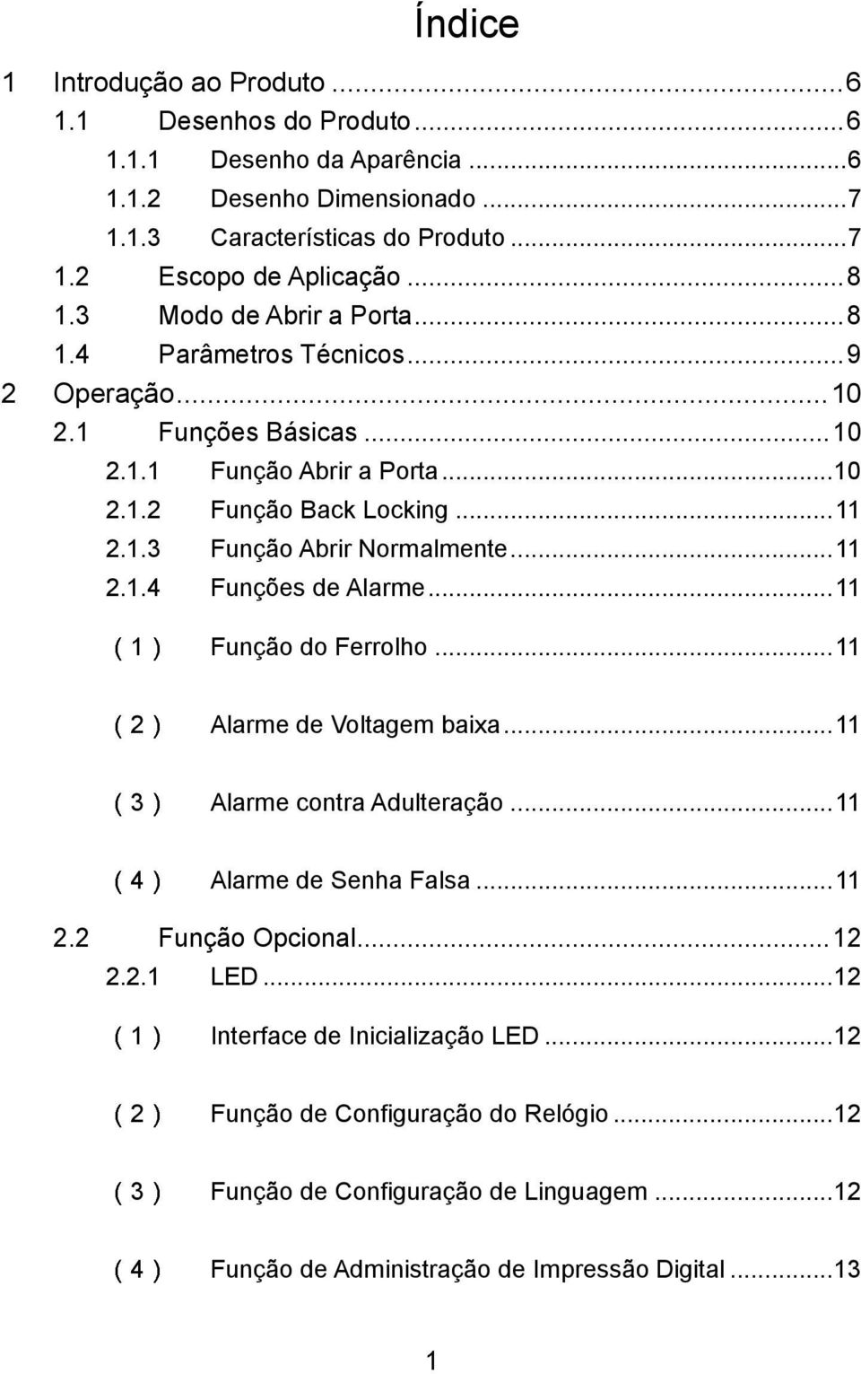 .. 11 2.1.3 Função Abrir Normalmente... 11 1 2.1.4 Funções de Alarme... 11 2 Função do Ferrolho... 11 3 Alarme de Voltagem baixa... 11 4 Alarme contra Adulteração... 11 Alarme de Senha Falsa.