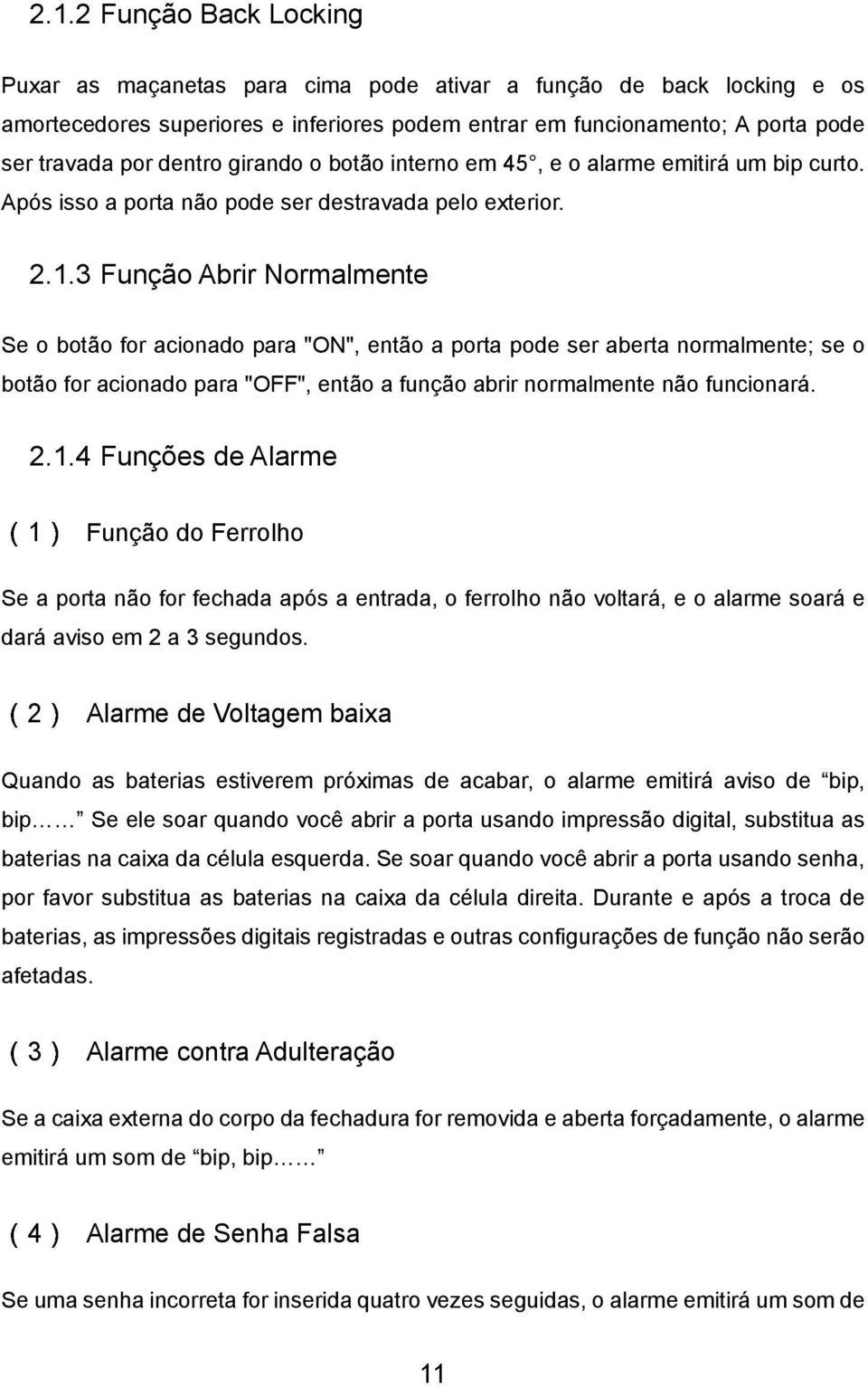 3 Função Abrir Normalmente Se o botão for acionado para "ON", então a porta pode ser aberta normalmente; se o botão for acionado para "OFF", então a função abrir normalmente não funcionará. 2.1.