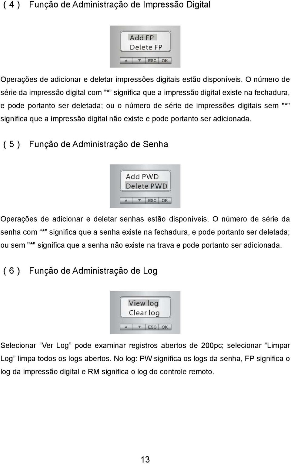 impressão digital não existe e pode portanto ser adicionada. 5 Função de Administração de Senha Operações de adicionar e deletar senhas estão disponíveis.