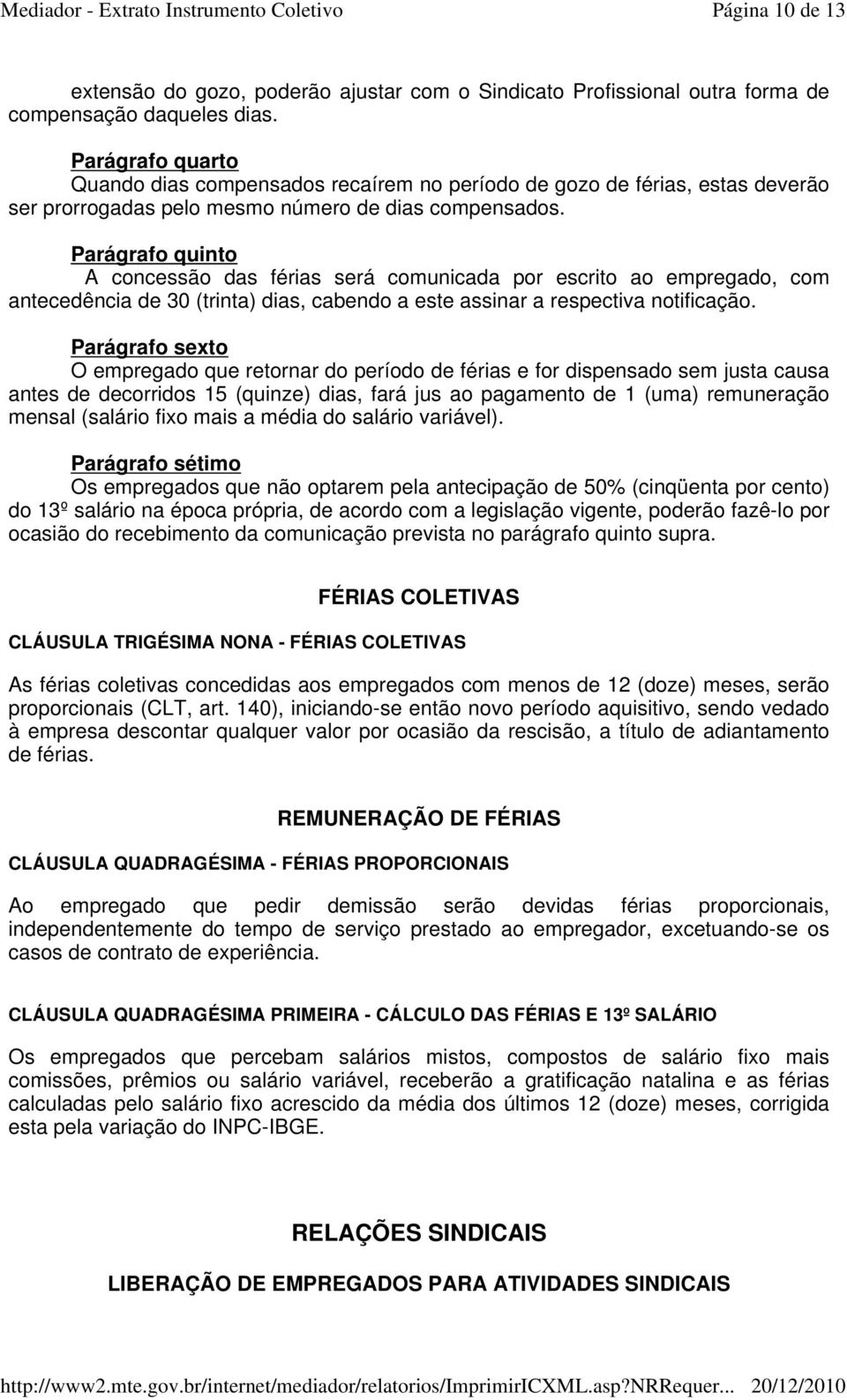 Parágrafo quinto A concessão das férias será comunicada por escrito ao empregado, com antecedência de 30 (trinta) dias, cabendo a este assinar a respectiva notificação.