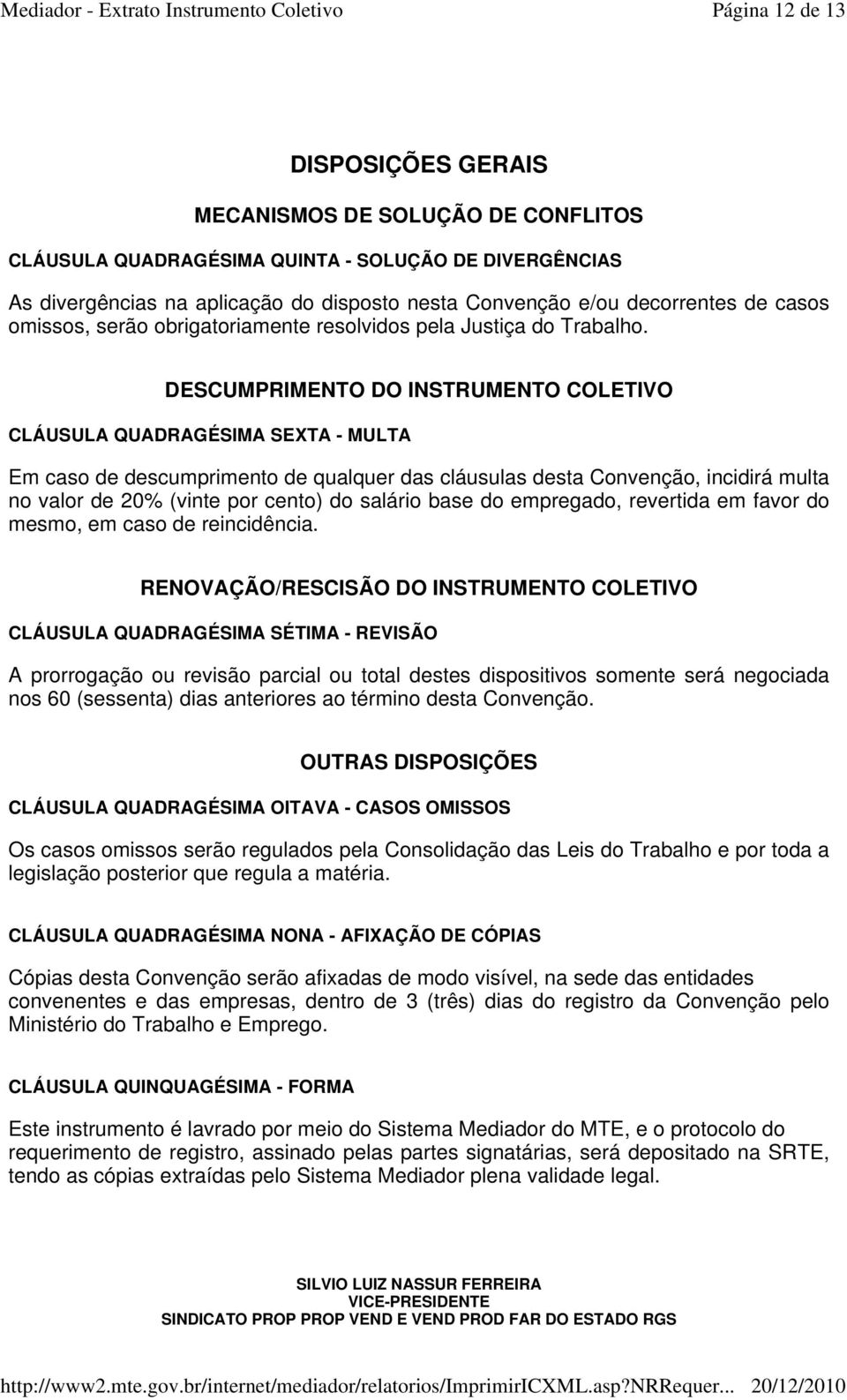 DESCUMPRIMENTO DO INSTRUMENTO COLETIVO CLÁUSULA QUADRAGÉSIMA SEXTA - MULTA Em caso de descumprimento de qualquer das cláusulas desta Convenção, incidirá multa no valor de 20% (vinte por cento) do