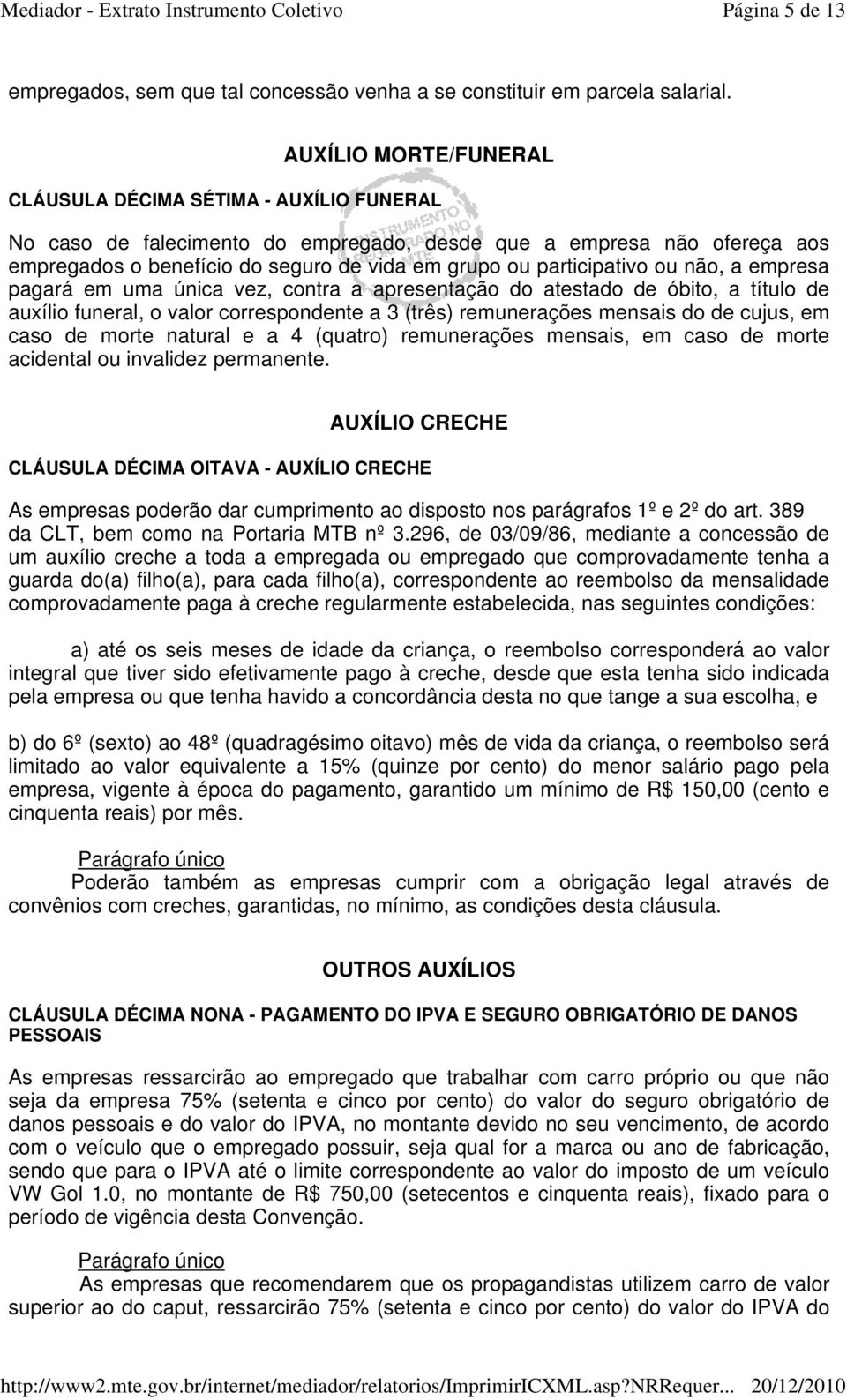 participativo ou não, a empresa pagará em uma única vez, contra a apresentação do atestado de óbito, a título de auxílio funeral, o valor correspondente a 3 (três) remunerações mensais do de cujus,