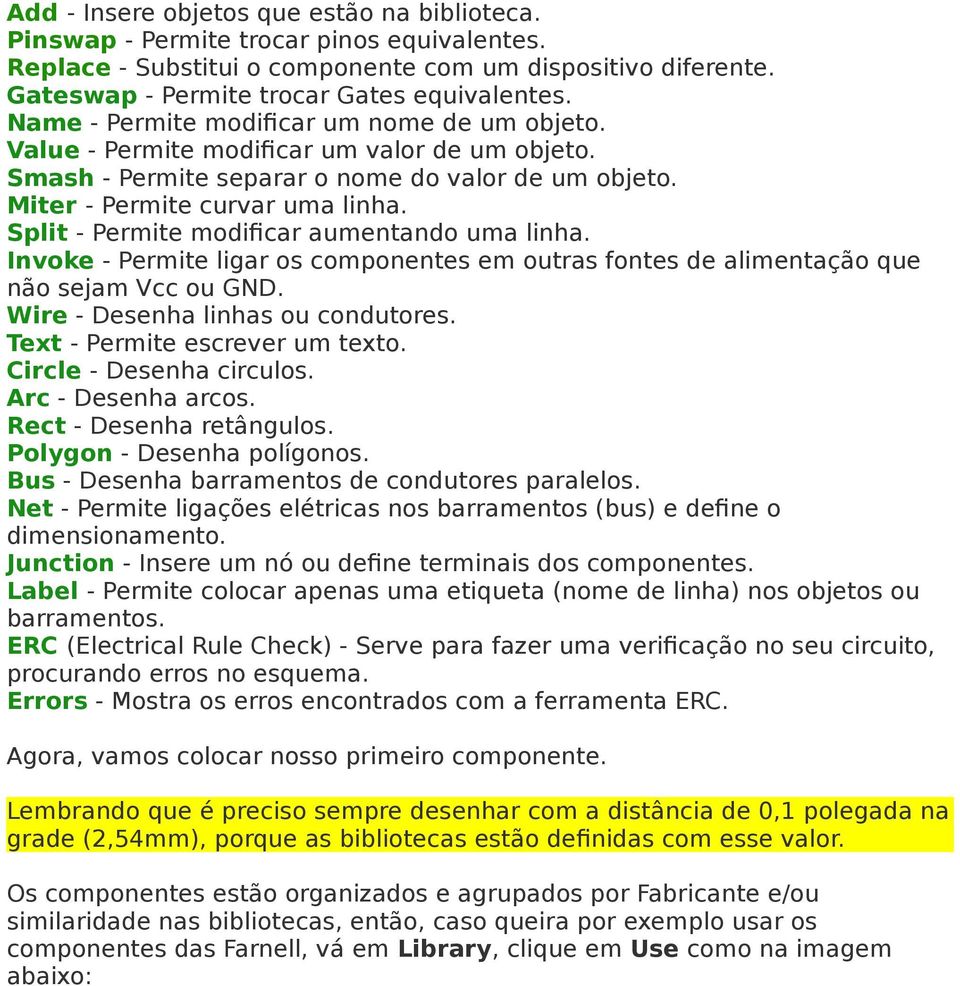 Split - Permite modificar aumentando uma linha. Invoke - Permite ligar os componentes em outras fontes de alimentação que não sejam Vcc ou GND. Wire - Desenha linhas ou condutores.