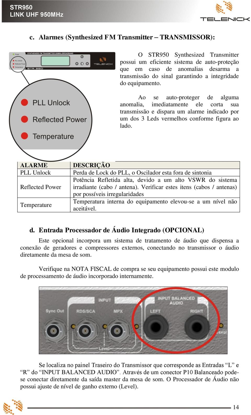 ALARME PLL Unlock Reflected Power Temperature DESCRIÇÃO Perda de Lock do PLL, o Oscilador esta fora de sintonia Potência Refletida alta, devido a um alto VSWR do sistema irradiante (cabo / antena).