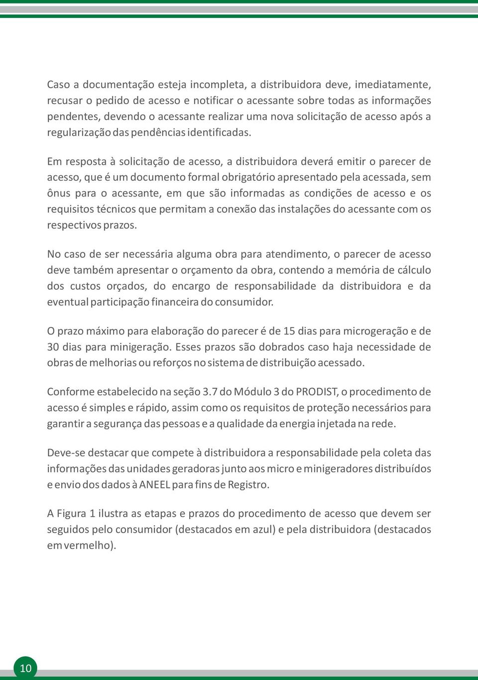 Em resposta à solicitação de acesso, a distribuidora deverá emitir o parecer de acesso, que é um documento formal obrigatório apresentado pela acessada, sem ônus para o acessante, em que são