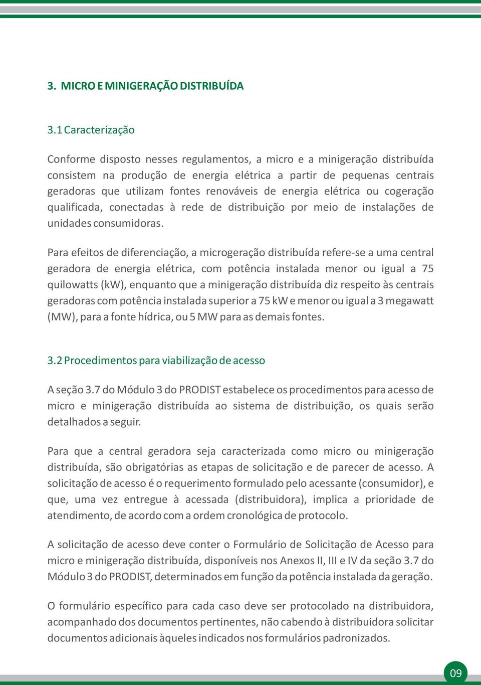 renováveis de energia elétrica ou cogeração qualificada, conectadas à rede de distribuição por meio de instalações de unidades consumidoras.