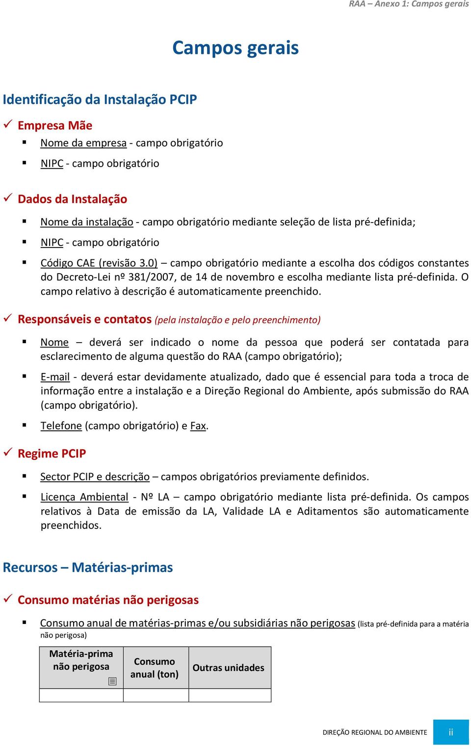 0) campo obrigatório mediante a escolha dos códigos constantes do Decreto-Lei nº 381/2007, de 14 de novembro e escolha mediante lista pré-definida.