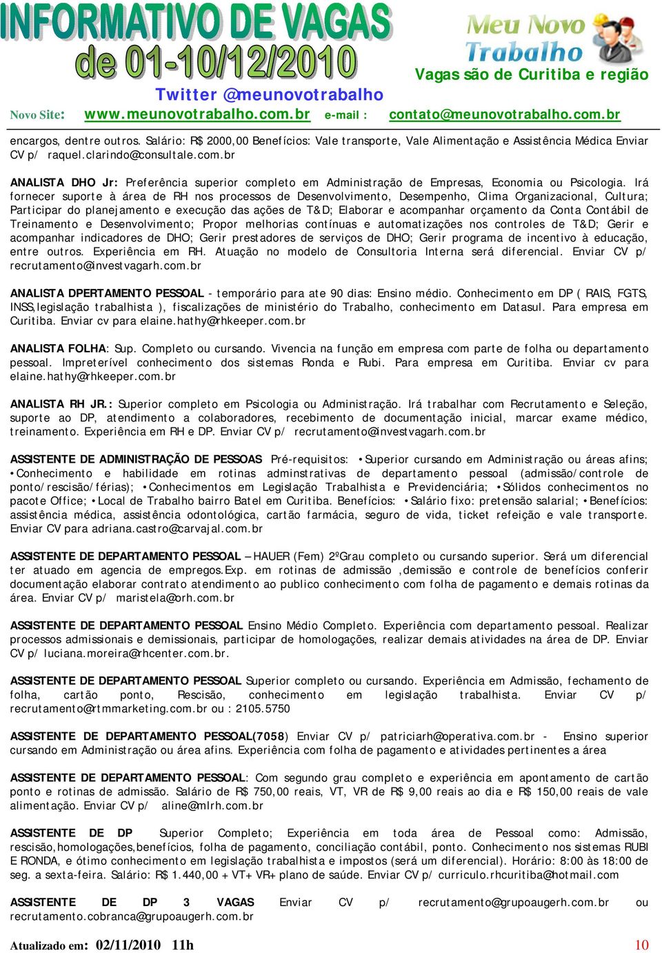 Irá fornecer suporte à área de RH nos processos de Desenvolvimento, Desempenho, Clima Organizacional, Cultura; Participar do planejamento e execução das ações de T&D; Elaborar e acompanhar orçamento