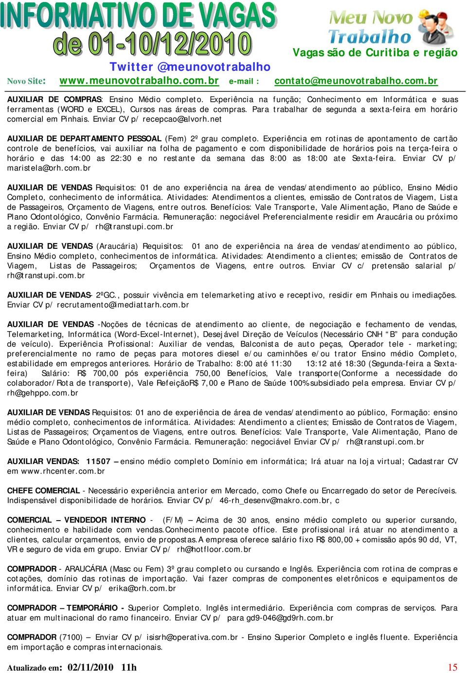 Experiência em rotinas de apontamento de cartão controle de benefícios, vai auxiliar na folha de pagamento e com disponibilidade de horários pois na terça-feira o horário e das 14:00 as 22:30 e no