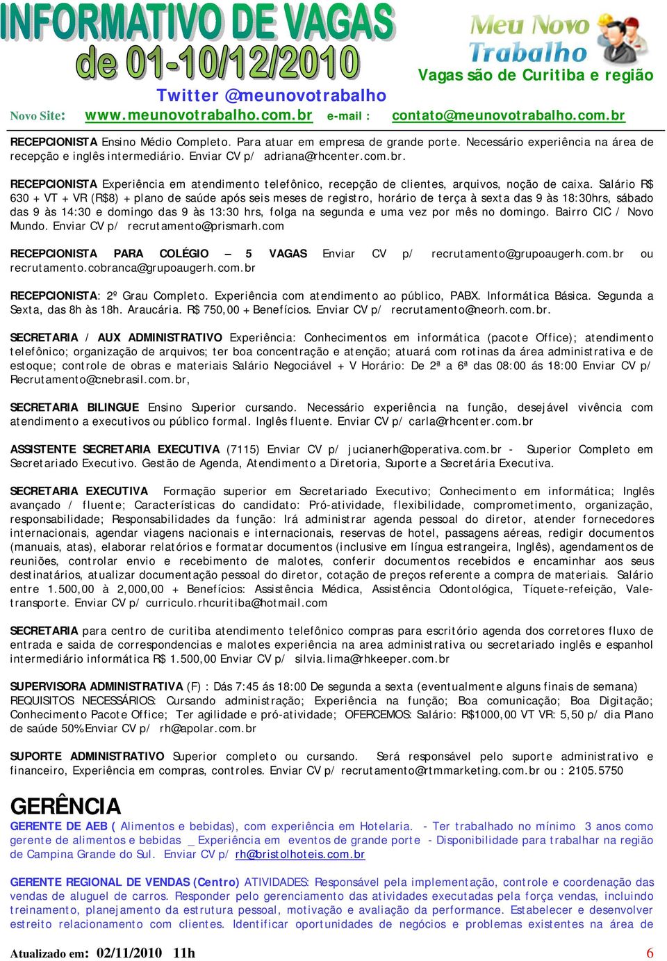 Salário R$ 630 + VT + VR (R$8) + plano de saúde após seis meses de registro, horário de terça à sexta das 9 às 18:30hrs, sábado das 9 às 14:30 e domingo das 9 às 13:30 hrs, folga na segunda e uma vez