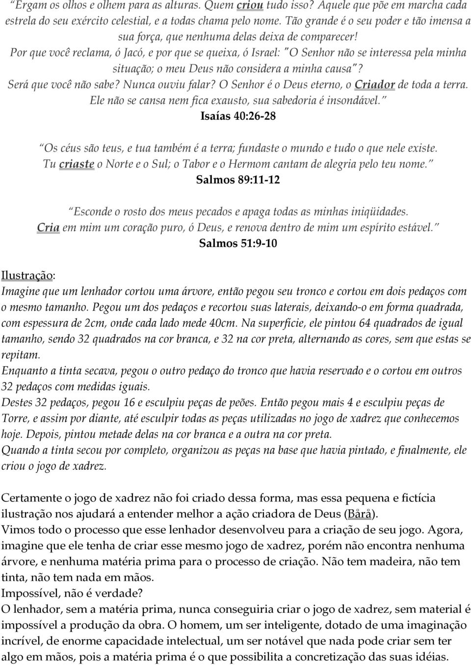 Por que você reclama, ó Jacó, e por que se queixa, ó Israel: "O Senhor não se interessa pela minha situação; o meu Deus não considera a minha causa"? Será que você não sabe? Nunca ouviu falar?