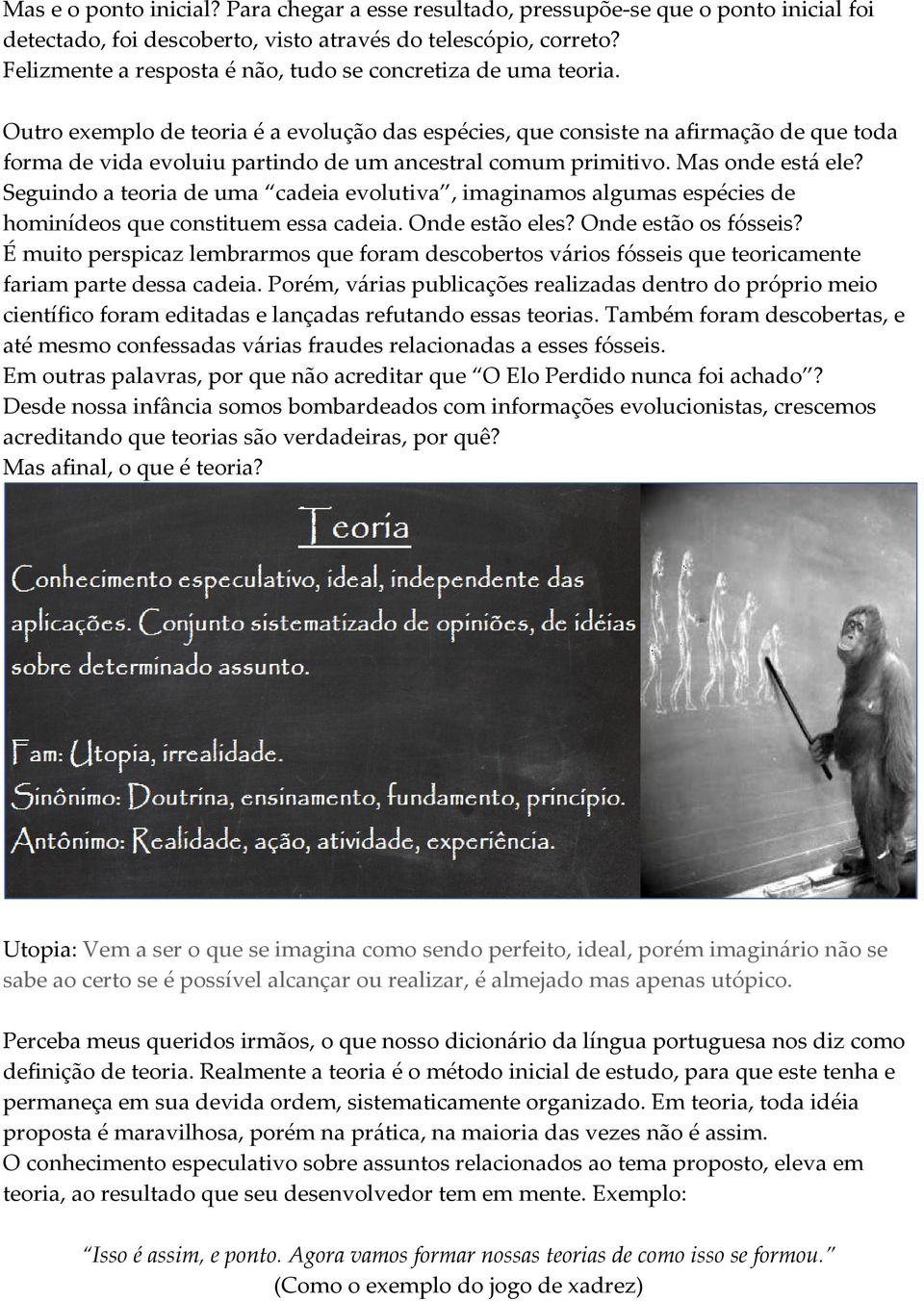 Outro exemplo de teoria é a evolução das espécies, que consiste na afirmação de que toda forma de vida evoluiu partindo de um ancestral comum primitivo. Mas onde está ele?