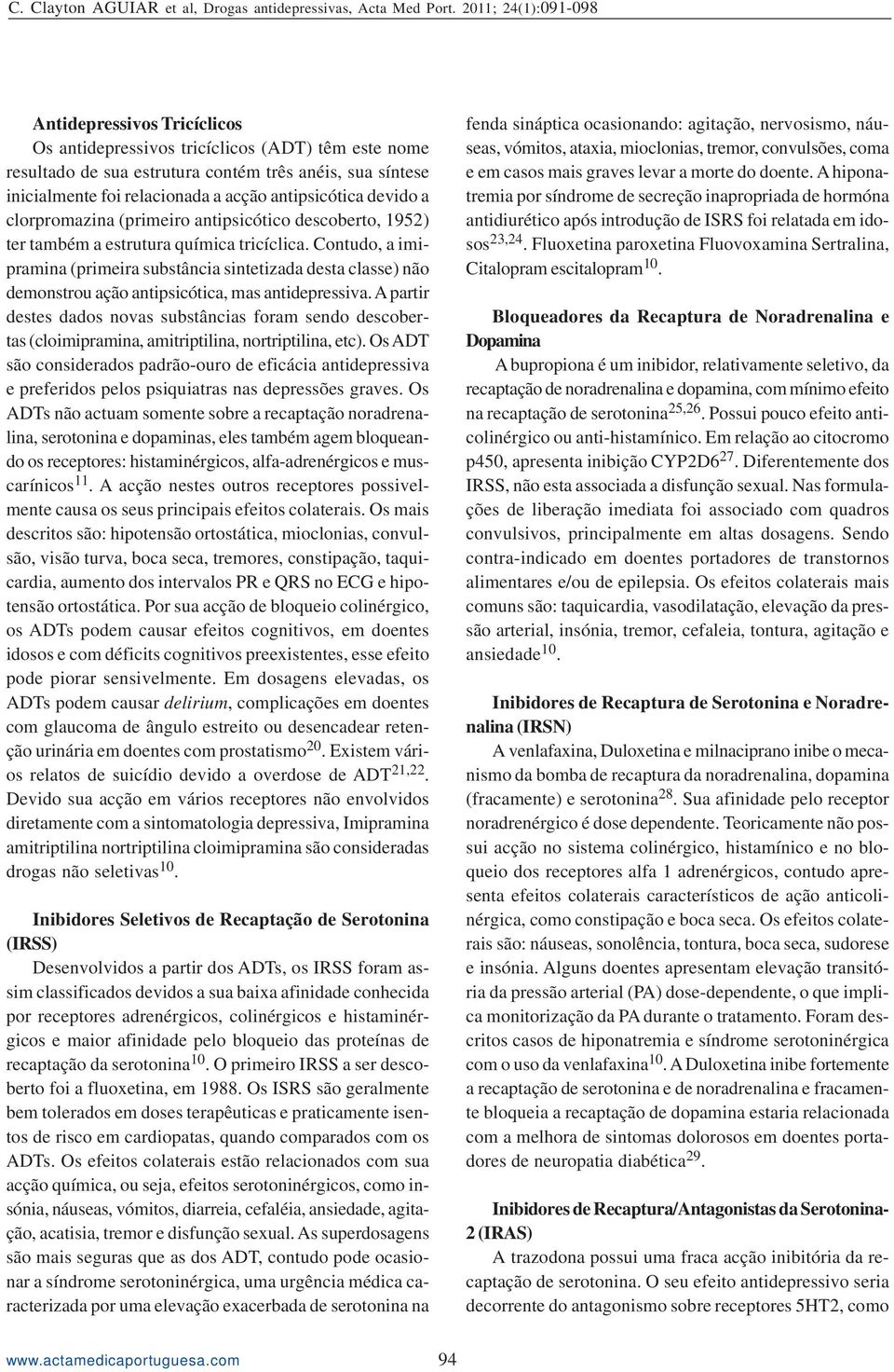 Contudo, a imipramina (primeira substância sintetizada desta classe) não demonstrou ação antipsicótica, mas antidepressiva.