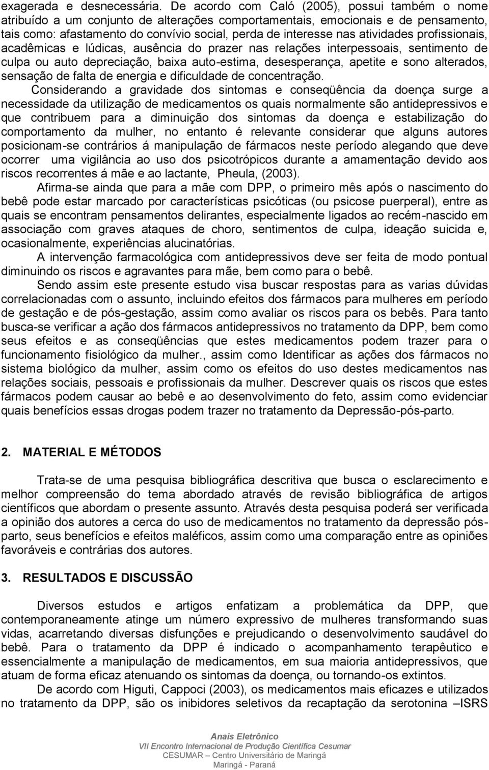 atividades profissionais, acadêmicas e lúdicas, ausência do prazer nas relações interpessoais, sentimento de culpa ou auto depreciação, baixa auto-estima, desesperança, apetite e sono alterados,