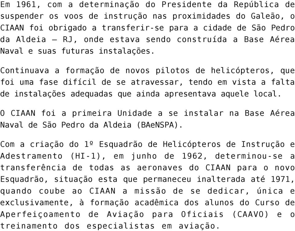 Continuava a formação de novos pilotos de helicópteros, que foi uma fase difícil de se atravessar, tendo em vista a falta de instalações adequadas que ainda apresentava aquele local.