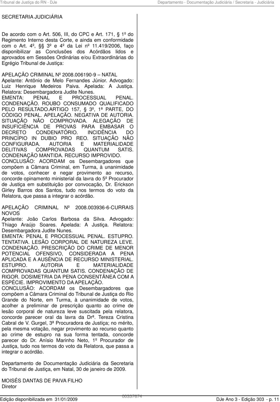 419/2006, faço disponibilizar as Conclusões dos Acórdãos lidos e aprovados em Sessões Ordinárias e/ou Extraordinárias do Egrégio Tribunal de Justiça: APELAÇÃO CRIMINAL Nº 2008.