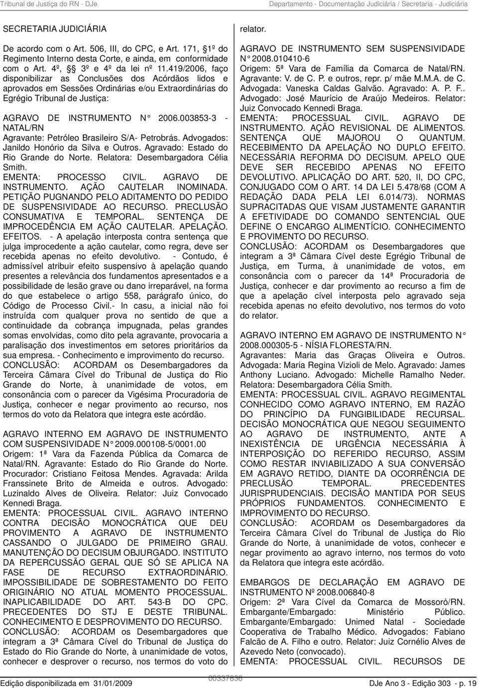 419/2006, faço disponibilizar as Conclusões dos Acórdãos lidos e aprovados em Sessões Ordinárias e/ou Extraordinárias do Egrégio Tribunal de Justiça: AGRAVO DE INSTRUMENTO N 2006.