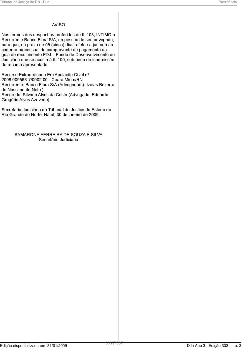 FDJ Fundo de Desenvolvimento do Judiciário que se acosta à fl. 100, sob pena de inadmissão do recurso apresentado. Recurso Extraordinário Em Apelação Cível nº 2008.009568-7/0002.