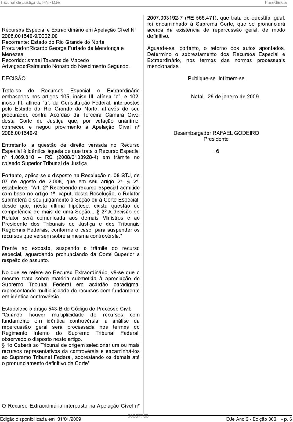 DECISÃO Trata-se de Recursos Especial e Extraordinário embasados nos artigos 105, inciso III, alínea a, e 102, inciso III, alínea a, da Constituição Federal, interpostos pelo Estado do Rio Grande do