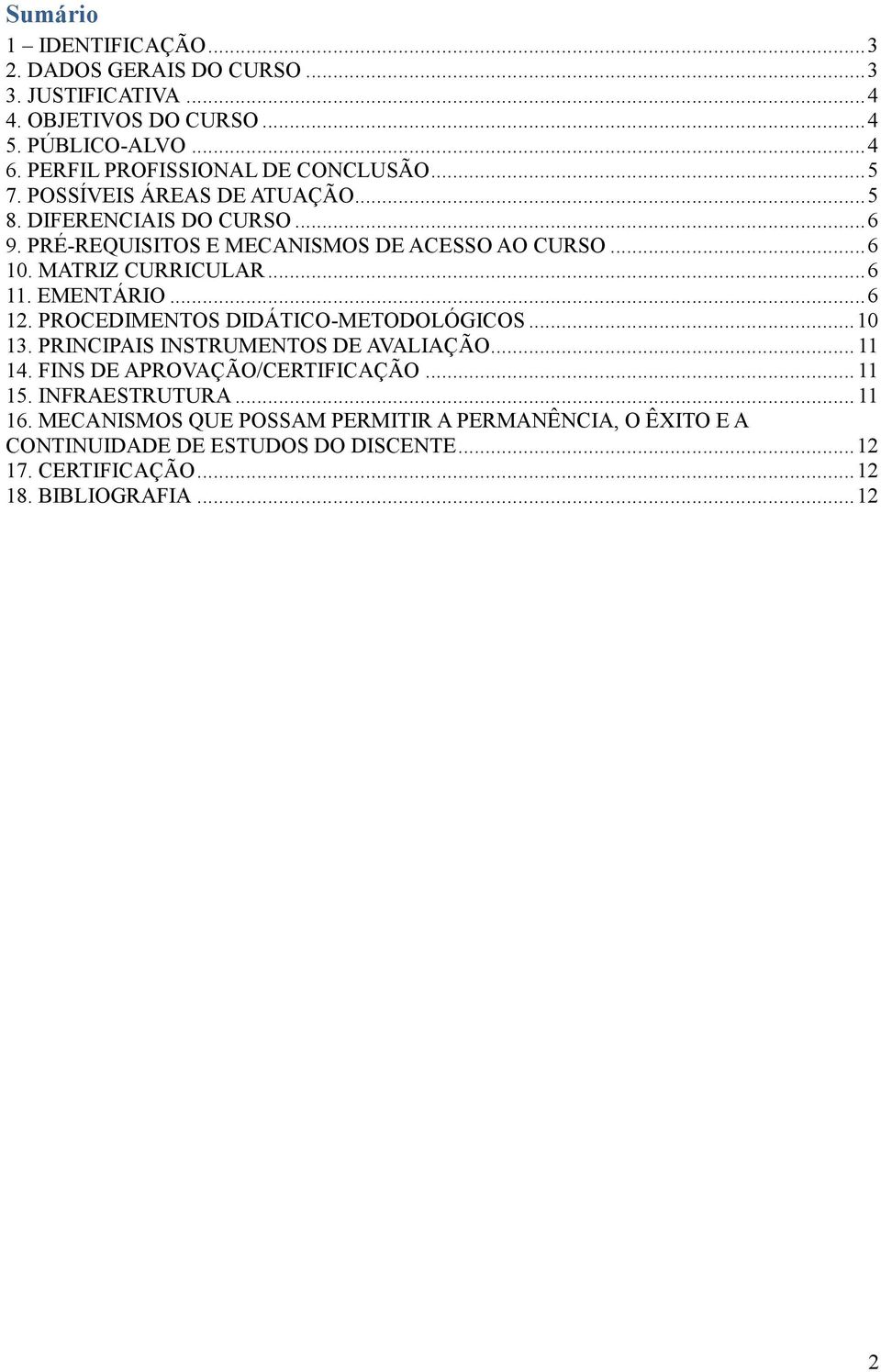 MATRIZ CURRICULAR... 6 11. EMENTÁRIO... 6 12. PROCEDIMENTOS DIDÁTICO-METODOLÓGICOS... 10 13. PRINCIPAIS INSTRUMENTOS DE AVALIAÇÃO... 11 14.