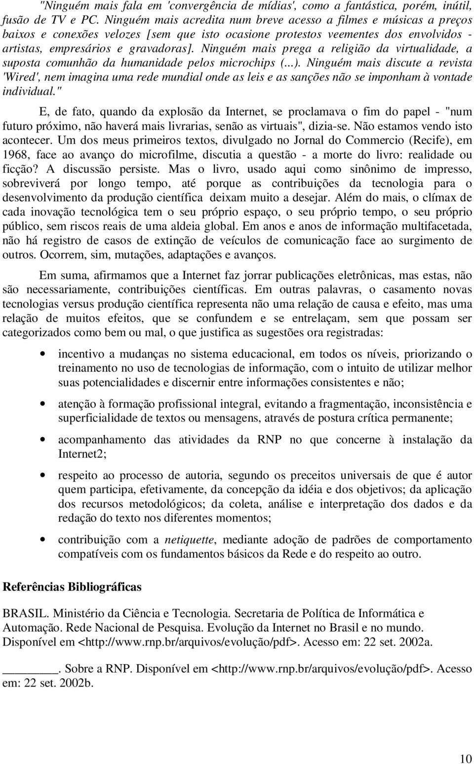 Ninguém mais prega a religião da virtualidade, a suposta comunhão da humanidade pelos microchips (...).